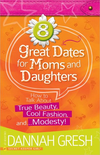 Imagen de archivo de 8 Great Dates for Moms and Daughters: How to Talk About True Beauty, Cool Fashion, and.Modesty! a la venta por SecondSale