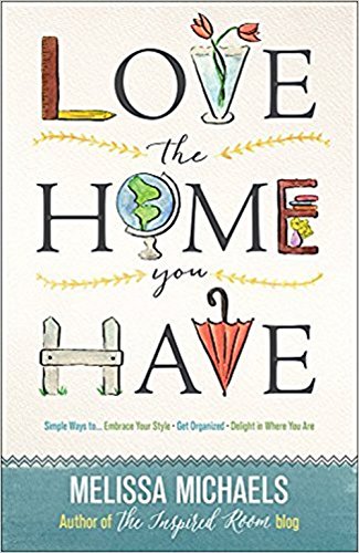 Stock image for Love the Home You Have: Simple Ways toEmbrace Your Style Get Organized Delight in Where You Are for sale by Goodwill