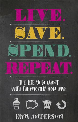 Stock image for Live. Save. Spend. Repeat.: The Life You Want with the Money You Have for sale by SecondSale