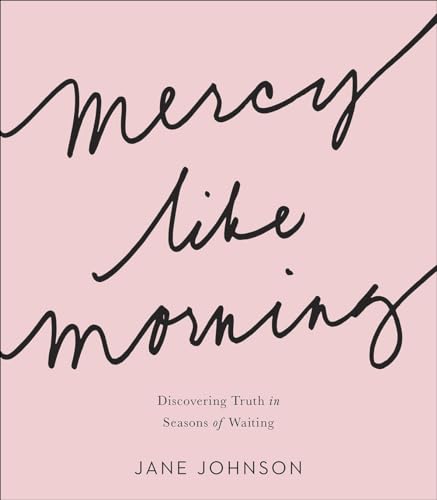 9780736973151: Mercy like Morning: Discovering Truth in Seasons of Waiting