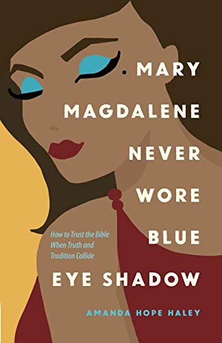 Imagen de archivo de Mary Magdalene Never Wore Blue Eye Shadow: How to Trust the Bible When Truth and Tradition Collide a la venta por ThriftBooks-Dallas
