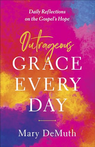 Stock image for Outrageous Grace Every Day: Daily Reflections on the Gospel's Hope for sale by PlumCircle