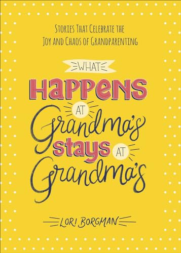 Beispielbild fr What Happens at Grandma's Stays at Grandma's: Stories That Celebrate the Joy and Chaos of Grandparenting zum Verkauf von BooksRun