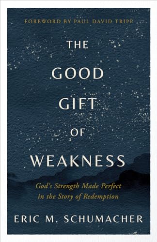 9780736988667: The Good Gift of Weakness: God's Strength Made Perfect in the Story of Redemption