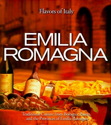 EMILIA ROMAGNA, Traditional Cuisine from Bologna, Parma, & the Provinces (Flavors of Italy series)