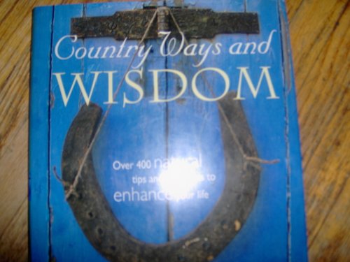 Beispielbild fr Country Ways and Wisdom : Over 400 Natural Tips and Traditions to Enhance Your Life zum Verkauf von Better World Books