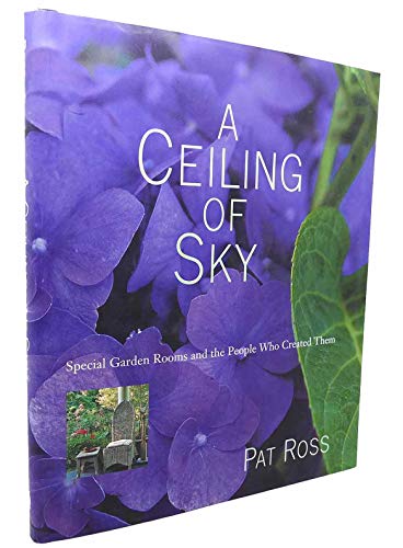Stock image for A Ceiling of Sky: Special Garden Rooms and the People Who Created Them for sale by Reliant Bookstore