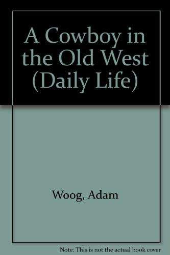 Daily Life - A Cowboy in the Wild West (9780737709902) by Woog, Adam