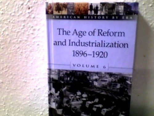 Imagen de archivo de The Age of Reform and Industrialization, 1896-1920 (American History by Era) a la venta por The Book Cellar, LLC