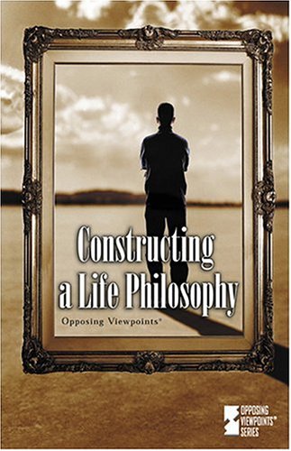 9780737729276: Constructing a Life Philosophy (Opposing Viewpoints)