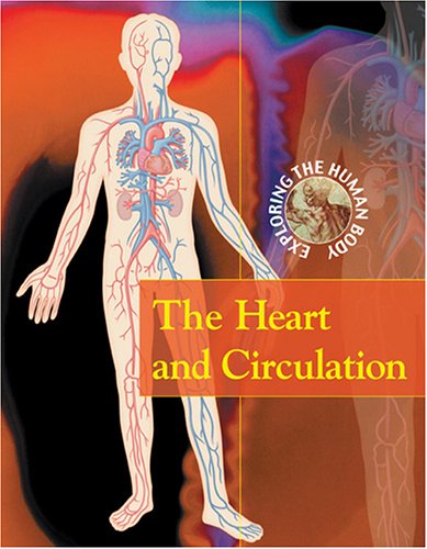The Heart and Circulation (EXPLORING THE HUMAN BODY) (9780737730197) by Ballard, Carol