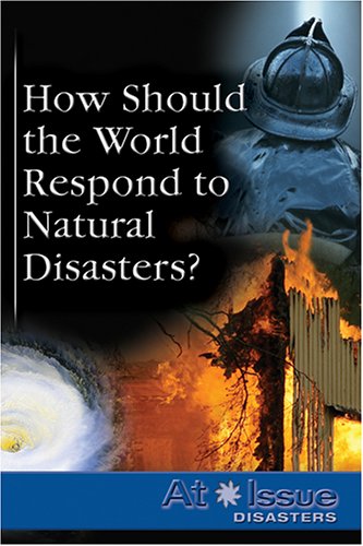 How Should the World Respond to Natural Disasters? (At Issue Series) (9780737733839) by O'Connor, Rebecca