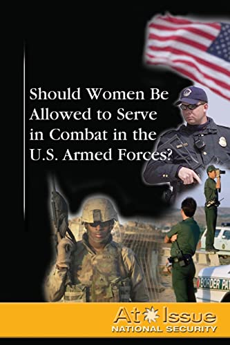 Stock image for Should Women Be Allowed to Serve in Combat in the U. S. Armed Forces? for sale by Better World Books