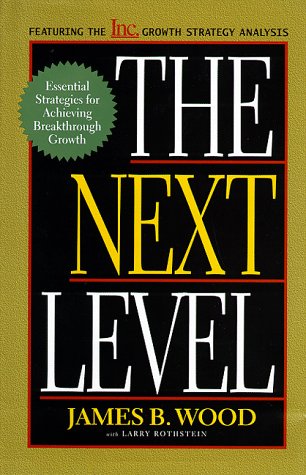 The Next Level: Essential Strategies For Achieving Breakthrough Growth (9780738200194) by Wood, James B.; With *; Rothstein, Larry