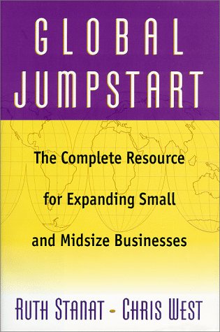 Global Jumpstart: The Complete Resource For Expanding Small And Midsize Businesses (9780738200200) by Stanat, Ruth; West, Chris
