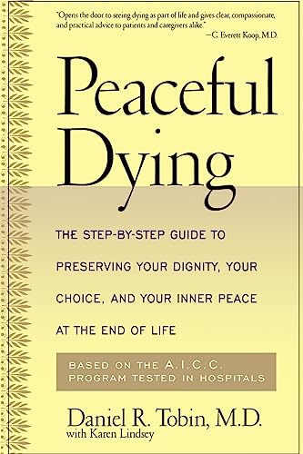 Peaceful Dying: The Step-by-step Guide To Preserving Your Dignity, Your Choice, And Your Inner Peace At The End Of Life (9780738200347) by Daniel R. Tobin; Karen Lindsey