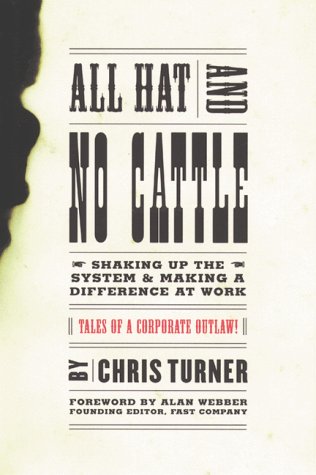 All Hat and No Cattle: Tales of a Corporate Outlaw Shaking up the System and Making a Difference at Work (9780738200965) by Turner, Chris