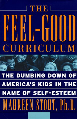 The Feel-Good Curriculum: The Dumbing Down Of America's Kids In The Name Of Self-esteem