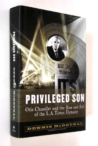 Stock image for Privileged Son: Otis Chandler and the Rise And Fall of the L.A. Times Dynasty for sale by Solr Books