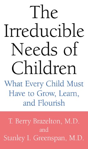 9780738203256: The Irreducible Needs of Children: What Every Child Must Have to Grow, Learn and Flourish