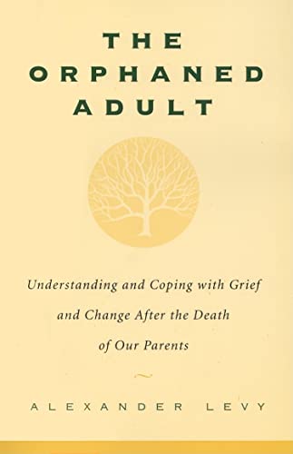 The Orphaned Adult: Understanding And Coping With Grief And Change After The Death Of Our Parents - Levy, Alexander