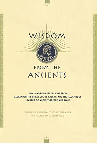 Beispielbild fr Wisdom From The Ancients: Enduring Business Lessons From Alexander The Great, Julius Caesar, And The Illustrious Leaders Of Ancient Greece And Rome zum Verkauf von Wonder Book