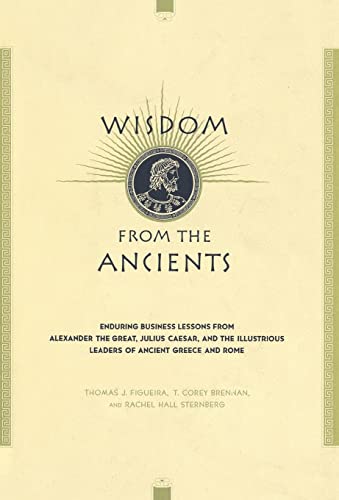 Imagen de archivo de Wisdom from the Ancients : Enduring Business Lessons from Alexander the Great, Julius Caesar, and the Illustrious Leaders of Ancient Greece and Rome a la venta por Better World Books: West