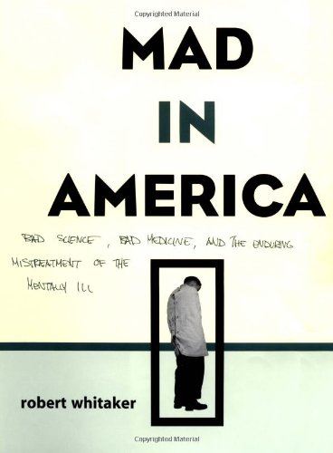 Beispielbild fr Mad in America : Bad Science, Bad Medicine, and the Enduring Mistreatment of the Mentally Ill zum Verkauf von Better World Books