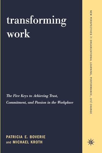 Beispielbild fr Transforming Work: The Five Keys To Achieving Trust, Commitment, And Passion In The Workplace (New Perspectives in Organizational Learning, Performance, and Change) zum Verkauf von WorldofBooks