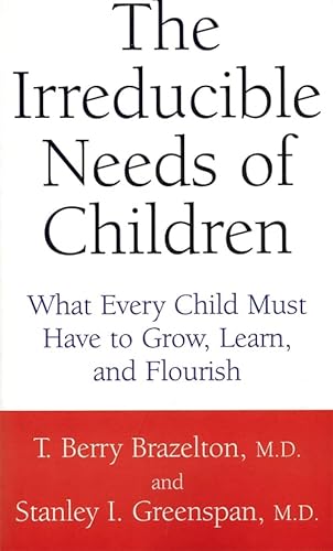 9780738205168: The Irreducible Needs Of Children: What Every Child Must Have To Grow, Learn, And Flourish