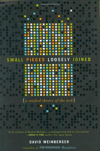 Beispielbild fr Small Pieces Loosely Joined : A Unified Theory of the Web zum Verkauf von Better World Books