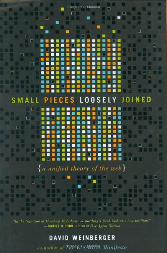 Stock image for Small Pieces Loosely Joined : A Unified Theory of the Web for sale by Better World Books