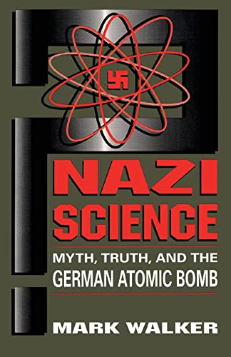 Nazi Science : Myth, Truth, and the German Atomic Bomb