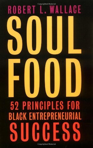 Imagen de archivo de Soul Food: Fifty-two Principles for Black Entrepreneurial Success a la venta por SecondSale