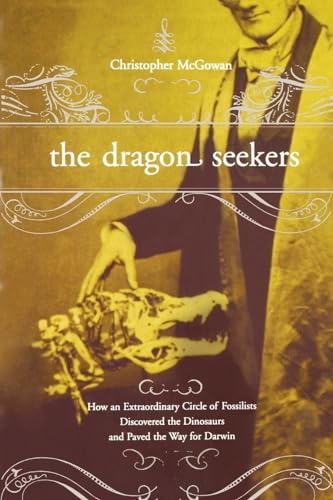 9780738206738: The Dragon Seekers: How an Extraordinary Cicle of Fossilists Discovered the Dinosaurs and Paved the Way for Darwin