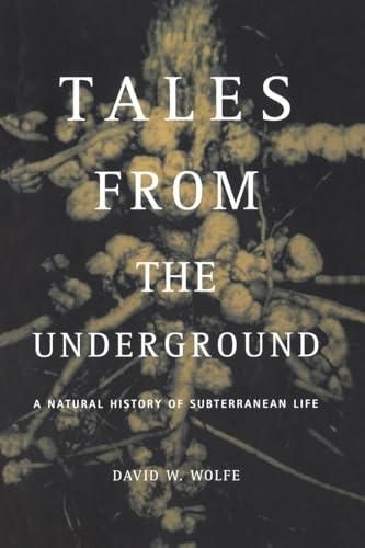 Tales From The Underground: A Natural History Of Subterranean Life (9780738206790) by Wolfe, David; Wolfe, David W.