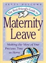 Beispielbild fr The Best Friend's Guide To Maternity Leave: Making The Most Of Your Precious Time At Home zum Verkauf von The Book Spot