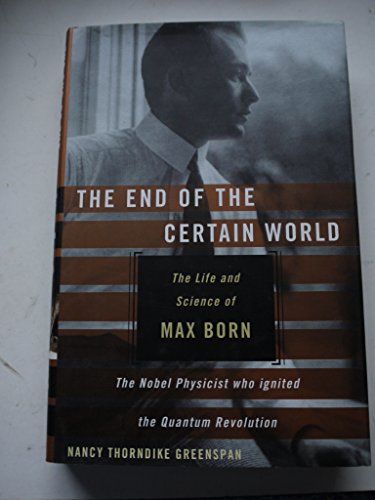 The End of the Certain World: The Life and Science of Max Born (9780738206936) by Greenspan, Nancy Thorndike