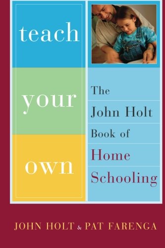 9780738206943: Teach Your Own: The John Holt Book of Homeschooling