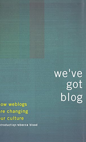 Stock image for We've Got Blog : How Weblogs Are Changing Our Culture for sale by Better World Books