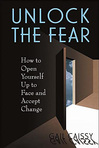 Stock image for Unlock The Fear: How To Open Yourself Up To Face And Accept Change for sale by More Than Words
