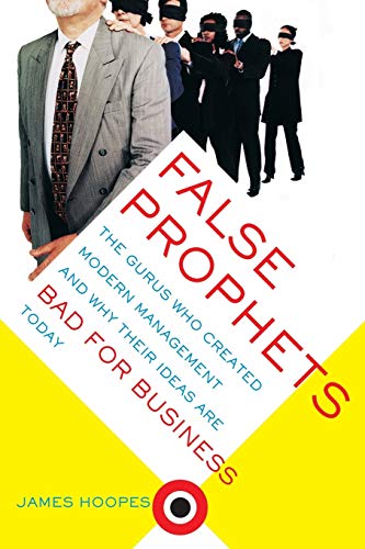 Imagen de archivo de False Prophets: The Gurus Who Created Modern Management And Why Their Ideas Are Bad For Business Today a la venta por Jenson Books Inc