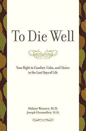 Stock image for To Die Well: Your Rights to Comfort, Choice, and Calm in the Last Days of Life for sale by Bookmarc's