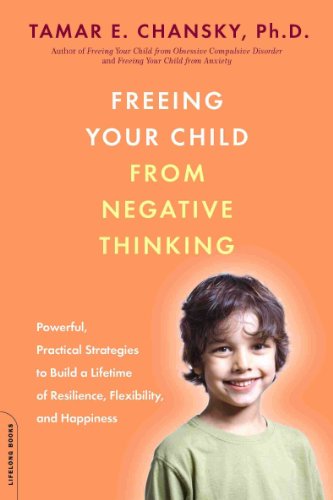 Beispielbild fr Freeing Your Child from Negative Thinking: Powerful, Practical Strategies to Build a Lifetime of Resilience, Flexibility, and Happiness zum Verkauf von medimops