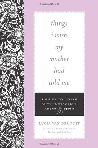 Imagen de archivo de Things I Wish My Mother Had Told Me: A Guide to Living with Impeccable Grace and Style a la venta por Wonder Book