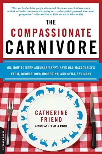9780738213095: The Compassionate Carnivore: Or, How to Keep Animals Happy, Save Old MacDonald's Farm, Reduce Your Hoofprint, and Still Eat Meat