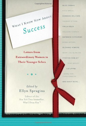 Stock image for What I Know Now About Success: Letters from Extraordinary Women to Their Younger Selves for sale by Wonder Book