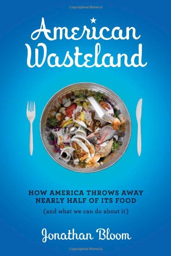 Stock image for American Wasteland: How America Throws Away Nearly Half of Its Food (and What We Can Do About It) Bloom, Jonathan for sale by Aragon Books Canada