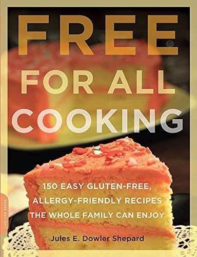 Free for All Cooking: 150 Easy Gluten-Free, Allergy-Friendly Recipes the Whole Family Can Enjoy.