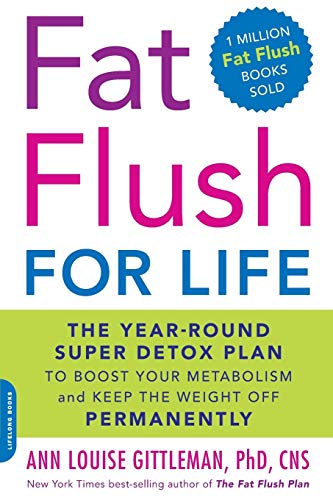 Fat Flush for Life: The Year-Round Super Detox Plan to Boost Your Metabolism and Keep the Weight Off Permanently - Ann Louise Gittleman PhD CNS